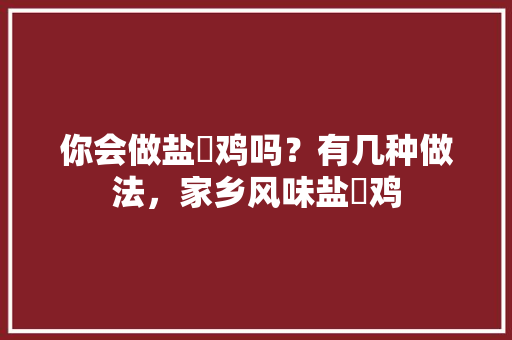 你会做盐焗鸡吗？有几种做法，家乡风味盐焗鸡 你会做盐焗鸡吗？有几种做法，家乡风味盐焗鸡 美食推荐