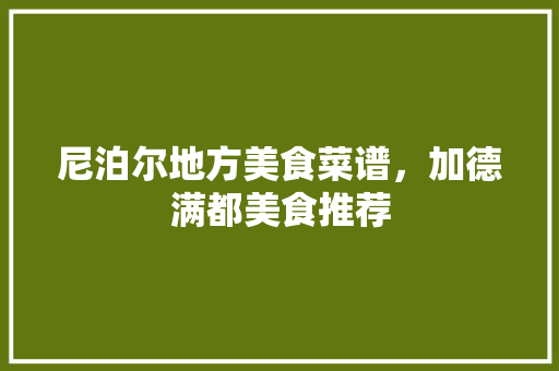 尼泊尔地方美食菜谱，加德满都美食推荐