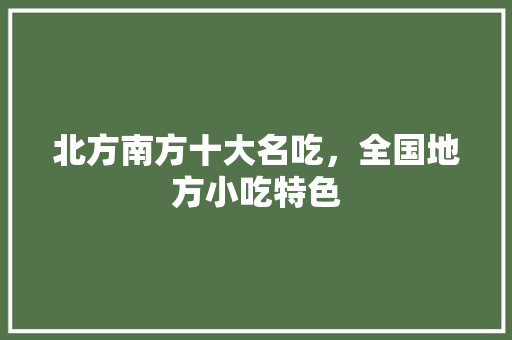 北方南方十大名吃，全国地方小吃特色