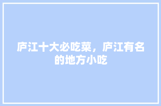 庐江十大必吃菜，庐江有名的地方小吃 庐江十大必吃菜，庐江有名的地方小吃 美食推荐