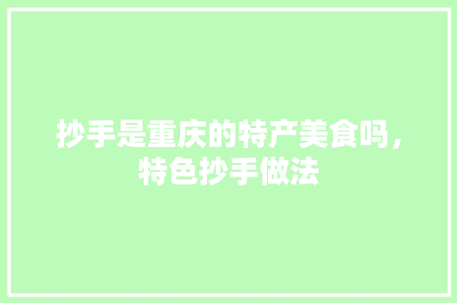 抄手是重庆的特产美食吗，特色抄手做法 抄手是重庆的特产美食吗，特色抄手做法 健康建议