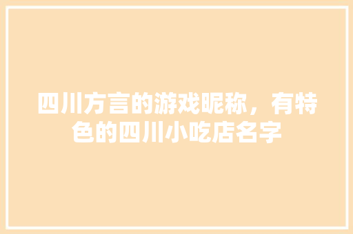 四川方言的游戏昵称，有特色的四川小吃店名字