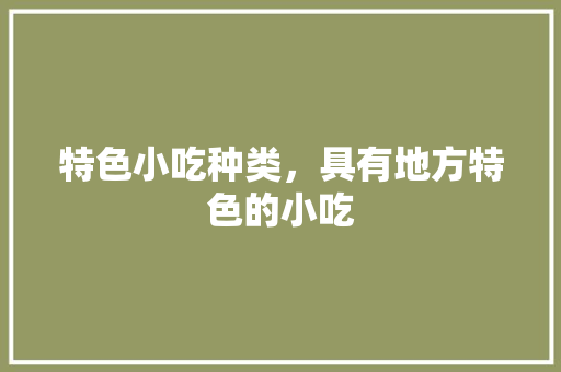 特色小吃种类，具有地方特色的小吃