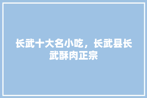 长武十大名小吃，长武县长武酥肉正宗 长武十大名小吃，长武县长武酥肉正宗 健康建议
