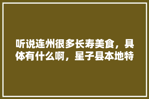 听说连州很多长寿美食，具体有什么啊，星子县本地特色美食