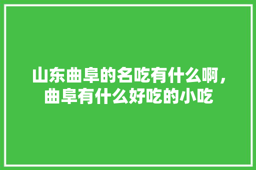 山东曲阜的名吃有什么啊，曲阜有什么好吃的小吃 山东曲阜的名吃有什么啊，曲阜有什么好吃的小吃 健康建议