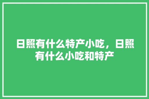 日照有什么特产小吃，日照有什么小吃和特产 日照有什么特产小吃，日照有什么小吃和特产 美食推荐