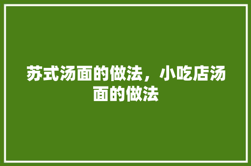 苏式汤面的做法，小吃店汤面的做法 苏式汤面的做法，小吃店汤面的做法 健康建议