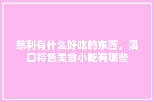 慈利有什么好吃的东西，溪口特色美食小吃有哪些