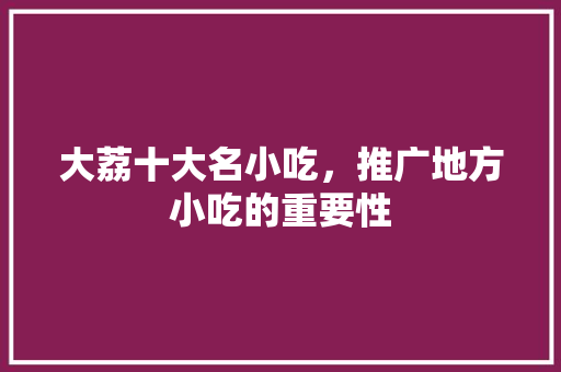 大荔十大名小吃，推广地方小吃的重要性 大荔十大名小吃，推广地方小吃的重要性 健康建议