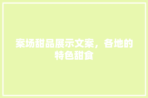 案场甜品展示文案，各地的特色甜食 案场甜品展示文案，各地的特色甜食 旅行资讯