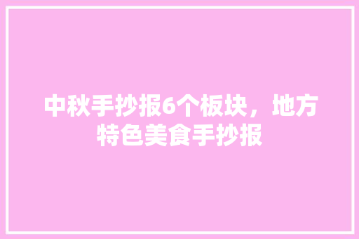中秋手抄报6个板块，地方特色美食手抄报