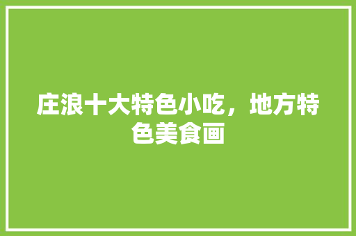 庄浪十大特色小吃,地方特色美食画 美食推荐 庄浪十大特色小吃,地方特色美食画 庄浪十大特色小吃,地方特色美食画 美食推荐