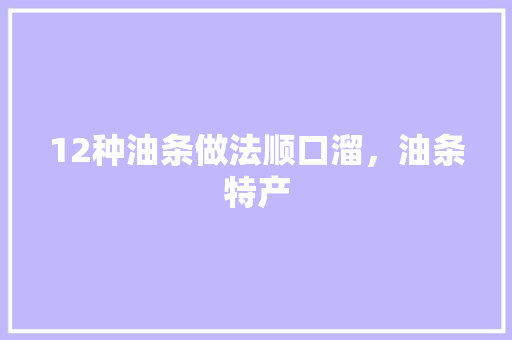 12种油条做法顺口溜，油条特产