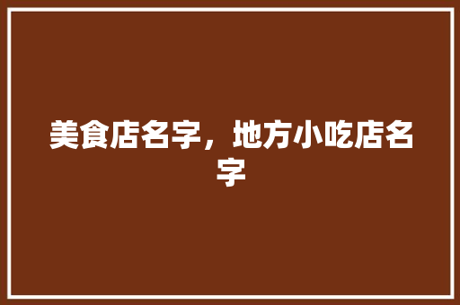 美食店名字，地方小吃店名字