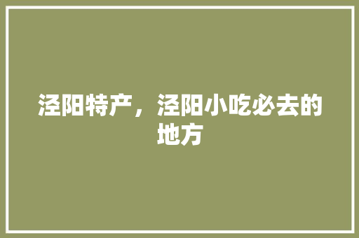 泾阳特产，泾阳小吃必去的地方 泾阳特产，泾阳小吃必去的地方 健康建议