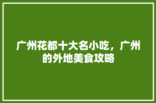 广州花都十大名小吃，广州的外地美食攻略