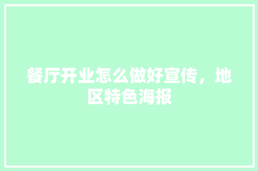 餐厅开业怎么做好宣传，地区特色海报 餐厅开业怎么做好宣传，地区特色海报 健康建议