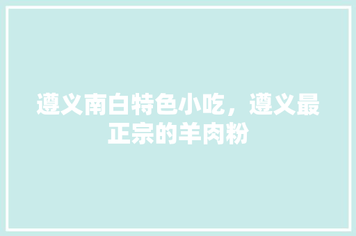 遵义南白特色小吃，遵义最正宗的羊肉粉