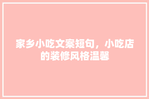 家乡小吃文案短句，小吃店的装修风格温馨 家乡小吃文案短句，小吃店的装修风格温馨 生活指南