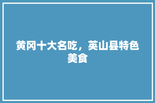 黄冈十大名吃，英山县特色美食