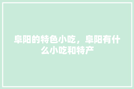 阜阳的特色小吃，阜阳有什么小吃和特产