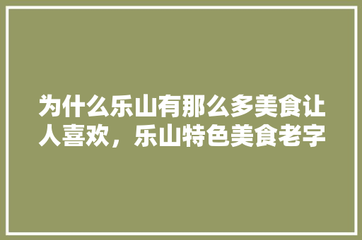 为什么乐山有那么多美食让人喜欢，乐山特色美食老字号餐厅