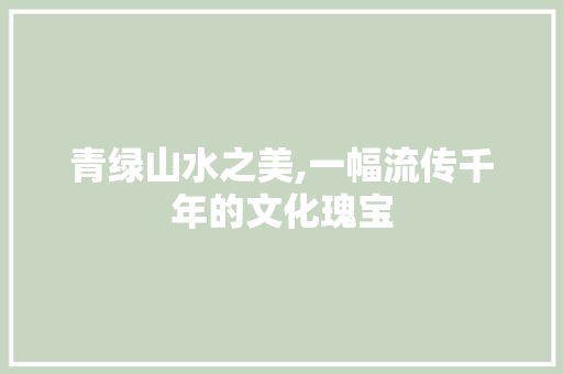 青绿山水之美,一幅流传千年的文化瑰宝