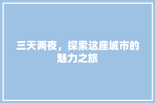 三天两夜，探索这座城市的魅力之旅