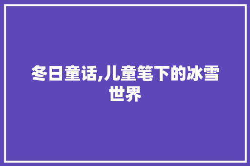 冬日童话,儿童笔下的冰雪世界