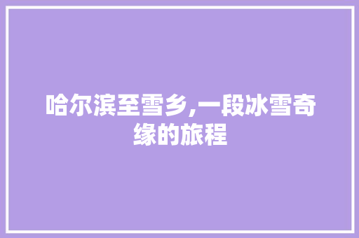 哈尔滨至雪乡,一段冰雪奇缘的旅程 健康建议