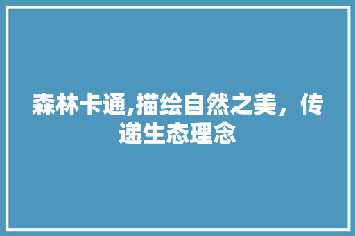 森林卡通,描绘自然之美，传递生态理念 家居窍门