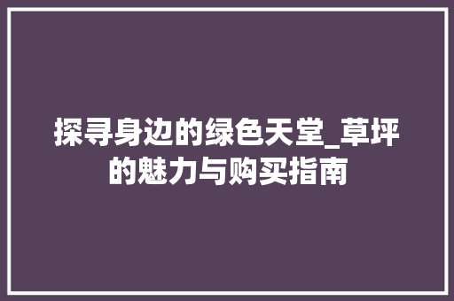 探寻身边的绿色天堂_草坪的魅力与购买指南 美食推荐