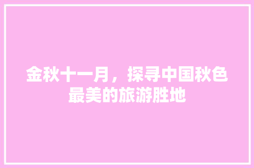 金秋十一月，探寻中国秋色最美的旅游胜地 家居窍门