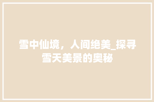 雪中仙境，人间绝美_探寻雪天美景的奥秘 家居窍门