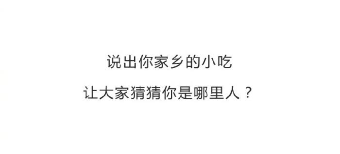 说出你家乡的小吃,让大家猜猜你是哪里人,猜猜景点 生活指南 说出你家乡的小吃,让大家猜猜你是哪里人,猜猜景点 说出你家乡的小吃,让大家猜猜你是哪里人,猜猜景点 生活指南